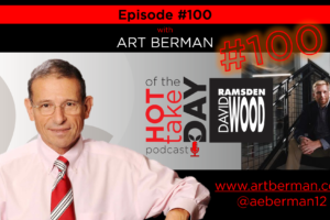#hottakeoftheday podcast Episode 100 w/Art Berman