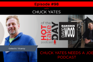 #hottakeoftheday podcast Episode 98 w/Chuck Yates